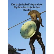 Der trojanische Krieg und der Mythos des trojanischen Pferdes