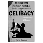 Modern Biological Theory and Experiments on Celibacy: Brahmacharya under Microscope