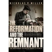 The Reformation and the Remnant: The Reformers Speak to Todays Church