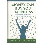 MONEY CAN BUY YOU HAPPINESS - Secrets Women Need to Know to Get Paid What The Are Worth!