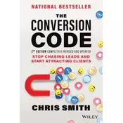 The Conversion Code, 2nd Edition: Stop Chasing Lea ds and Start Attracting Clients