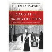 Caught in the Revolution: Witnesses to the Fall of Imperial Russia