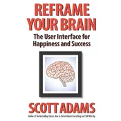 Reframe Your Brain: The User Interface for Happiness and Success