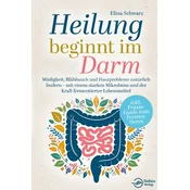 Heilung beginnt im Darm: Müdigkeit, Blähbauch und Hautprobleme natürlich lindern - mit einem starken Mikrobiom und der Kraft fer