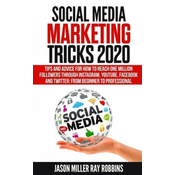 Social Media Marketing Tricks 2020: Tips and Advice for How to Reach One Million Followers through Instagram, YouTube, Facebook and Twitter: From Begi