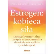 Estrogen: kobieca siła. Dlaczego hormonalna terapia menopauzalna chroni zdrowie, wydłuża życie i dod