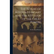 The Future of Austria-Hungary and the Attitude of the Great Powers