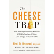 The Cheese Trap : How Breaking a Surprising Addiction Will Help You Lose Weight, Gain Energy, and Get Healthy