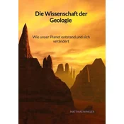Die Wissenschaft der Geologie - Wie unser Planet entstand und sich verändert