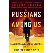 Russians Among Us: Sleeper Cells, Ghost Stories, and the Hunt for Putins Spies
