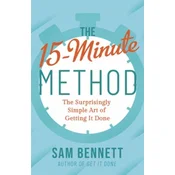 The 15-Minute Method: The Surprisingly Simple Art of Getting It Done