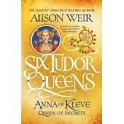 Six Tudor Queens: Anna of Kleve, Queen of Secrets