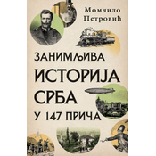 Zanimljiva istorija Srba u 147 prica - Momcilo Petrovic ( 10985 )