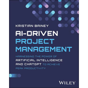 AI-Driven Project Management: Harnessing the Power  of Artificial Intelligence and ChatGPT to Achieve  Peak Productivity and Success