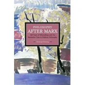 Philosophy After Marx: 100 Years Of Misreadings And The Normative Turn In Political Philosophy