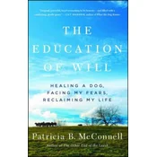 The Education of Will: Healing a Dog, Facing My Fears, Reclaiming My Life