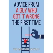 Advice from a Guy who Got it Wrong the First Time