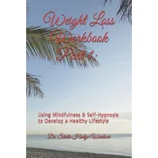 Weight Loss Workbook Part 1: Using Mindfulness & Self-Hypnosis to Develop a Healthy Lifestyle: Using Mindfulness & Self-Hypnosis to Develop a Healt