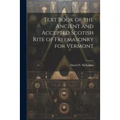 Text Book of the Ancient and Accepted Scotish Rite of Freemasonry for Vermont