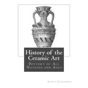 History of the Ceramic Art: Pottery of All Nations and Ages