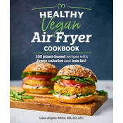 Healthy Vegan Air Fryer Cookbook: 100 Plant-Based Recipes with Fewer Calories and Less Fat