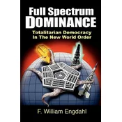 Full Spectrum Dominance: Totalitarian Democracy in the New World Order