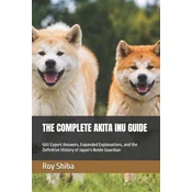 THE COMPLETE AKITA INU GUIDE