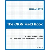 OKRs Field Book: A Step-by-Step Guide for Obje ctives and Key Results Coaches