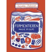 Fermentieren - Magie im Glas