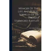 Memoir Of The Life And Public Services Of Sir Thomas Stamford Raffles