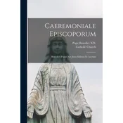 Caeremoniale Episcoporum: Benedicti Papae Xiv Jussu Editum Et Auctum