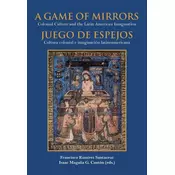 A game of mirrors : colonial culture and the latin american imagination = Juego de espejos : cultura colonial e imaginación lati