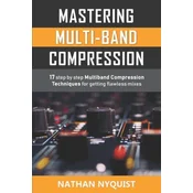 Mastering Multi-Band Compression: 17 step by step multiband compression techniques for getting flawless mixes