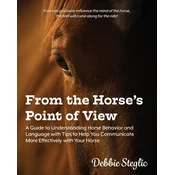 From the Horses Point of View: A Guide to Understanding Horse Behavior and Language with Tips to Help You Communicate More Effectively with Your Hors