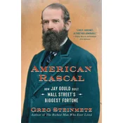 American Rascal: How Jay Gould Built Wall Streets Biggest Fortune