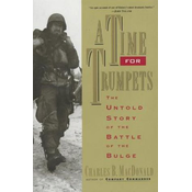 A Time for Trumpets: The Untold Story of the Battle of the Bulge
