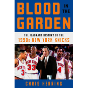 Blood in the Garden: The Flagrant History of the 1990s New York Knicks