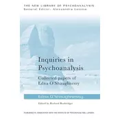 Inquiries in Psychoanalysis: Collected papers of Edna OShaughnessy