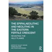 The Epipalaeolithic and Neolithic in the Eastern Fertile Crescent