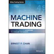 Machine Trading - Deploying Computer Algorithms to Conquer the Markets