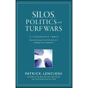Silos, Politics and Turf Wars: A Leadership Fable Fable About Destroying the Barriers That Turn Colleagues Into Competitors