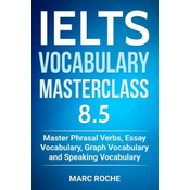 IELTS Vocabulary Masterclass 8.5. Master Phrasal Verbs, Essay Vocabulary, Graph Vocabulary & Speaking Vocabulary