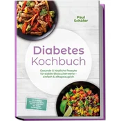 Diabetes Kochbuch: Gesunde & köstliche Rezepte für stabile Blutzuckerwerte - einfach & alltagstauglich- inkl. Frühstück, Hauptge