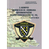 2. Korpus Armije BiH - Odbrana Sjeveroistocne Bosne i Hercegovine 92-95. - Sjecanja