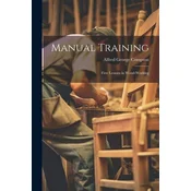 Manual Training: First Lessons in Wood-Working