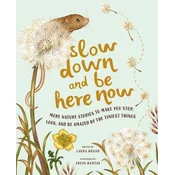 Slow Down and Be Here Now: More Nature Stories to Make You Stop, Look, and Be Amazed by the Tiniest Things