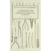 Manual of Taxidermy - A Complete Guide in Collecting and Preserving Birds and Mammals
