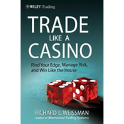 Trade Like a Casino - Find Your Edge, Manage Risk and Win Like the House