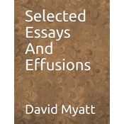 Selected Essays And Effusions