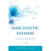 Narcissistic Fathers: Dealing with a Self-Absorbed Father and Healing from Narcissistic Abuse